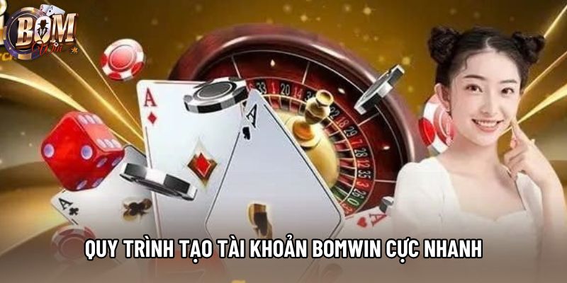Quy trình tạo tài khoản bomwin cực nhanh