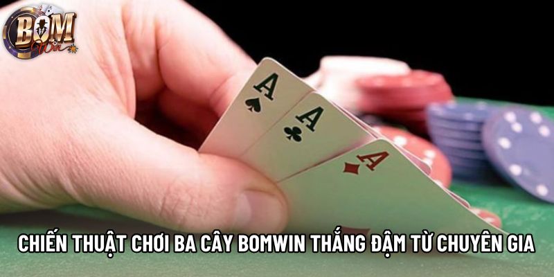 Chiến thuật chơi ba cây Bomwin thắng đậm từ chuyên gia