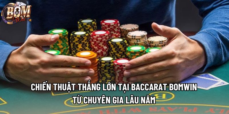 Chiến thuật thắng lớn tại baccarat Bomwin từ chuyên gia lâu năm
