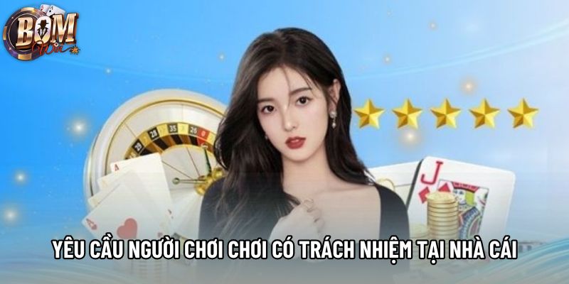 Yêu cầu người chơi chơi có trách nhiệm tại nhà cái