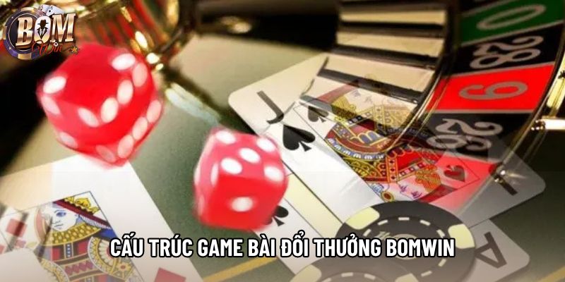 Cấu trúc game bài đổi thưởng bomwin