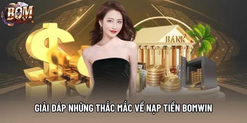 Giải đáp những thắc mắc về nạp tiền Bomwin