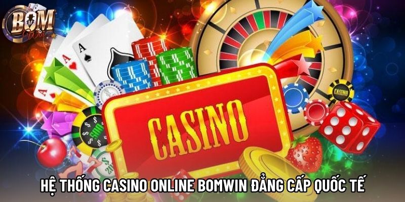 Hệ thống casino online Bomwin đẳng cấp quốc tế