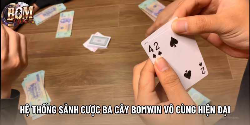 Hệ thống sảnh cược ba cây Bomwin vô cùng hiện đại