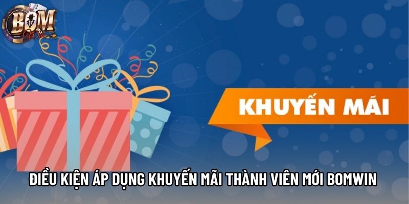 Điều kiện áp dụng khuyến mãi thành viên mới bomwin 
