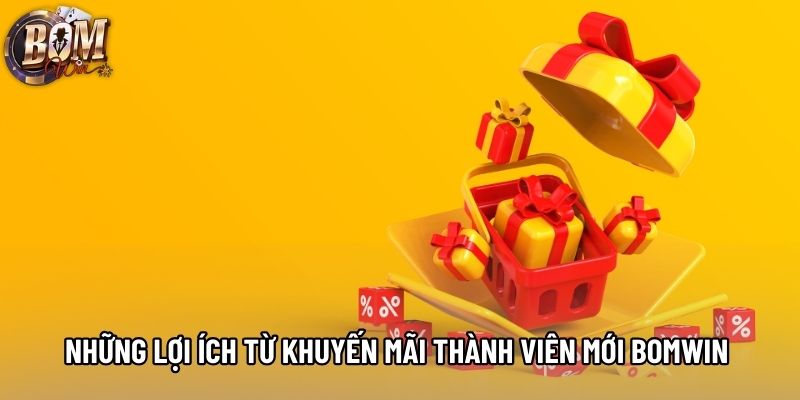 Những lợi ích từ khuyến mãi thành viên mới bomwin 