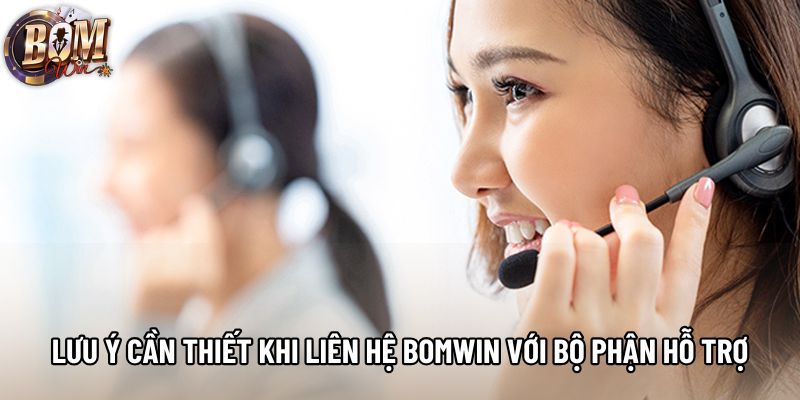 Lưu ý cần thiết khi liên hệ Bomwin với bộ phận hỗ trợ