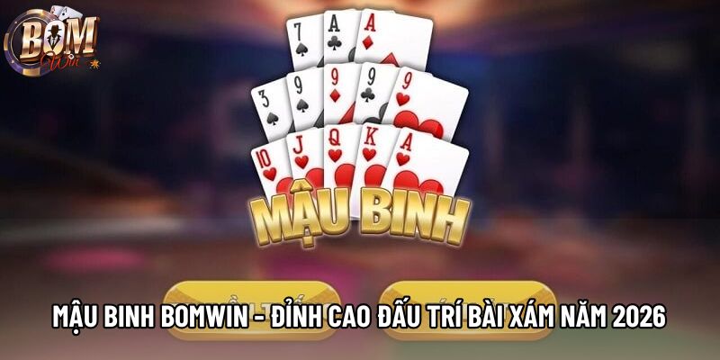 Mậu Binh Bomwin - Đỉnh Cao Đấu Trí Bài Xám Năm 2026