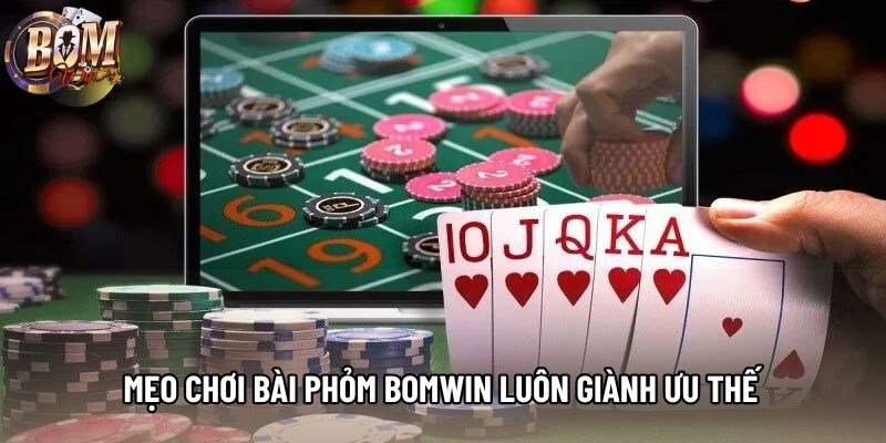 Mẹo chơi bài phỏm Bomwin luôn giành ưu thế