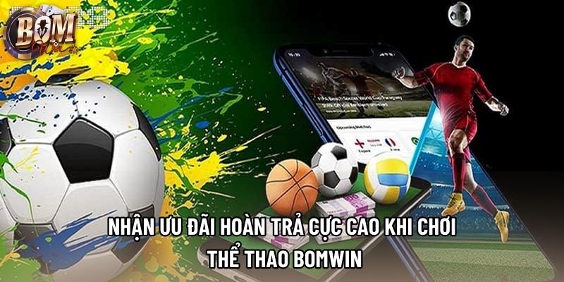 Nhận ưu đãi hoàn trả cực cao khi chơi thể thao Bomwin