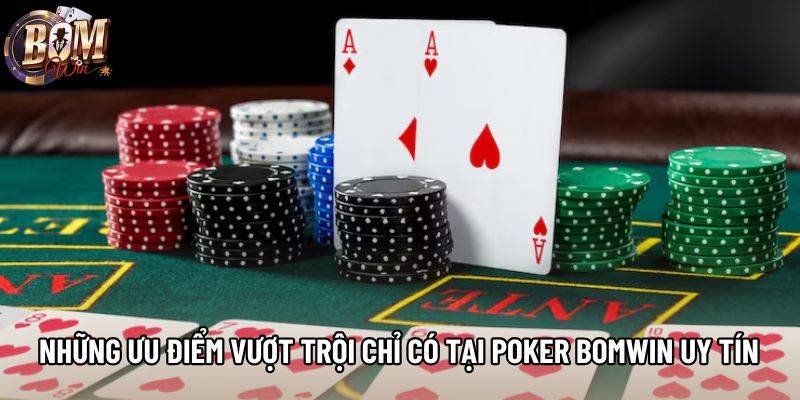 Những ưu điểm vượt trội chỉ có tại poker Bomwin uy tín