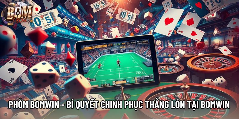 Phỏm Bomwin  - Bí Quyết Chinh Phục Thắng Lớn Tại Bomwin