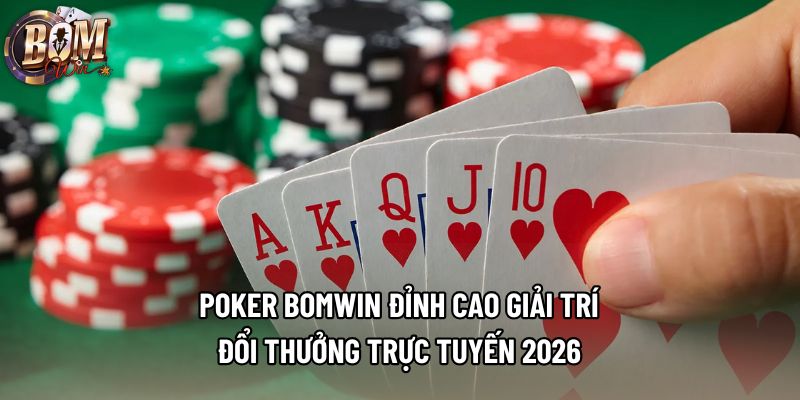 Poker Bomwin Đỉnh Cao Giải Trí Đổi Thưởng Trực Tuyến 2026