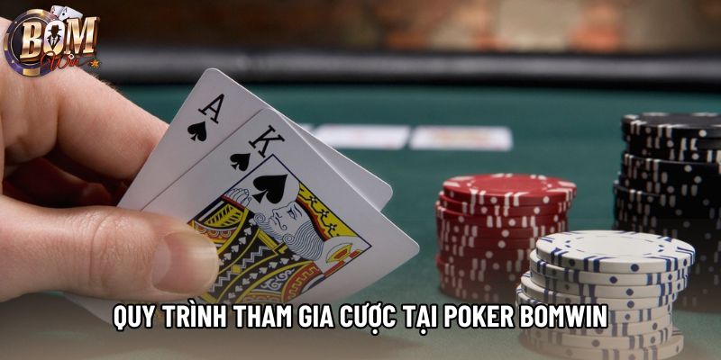 Quy trình tham gia cược tại poker Bomwin