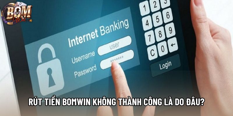 Rút tiền Bomwin không thành công là do đâu?