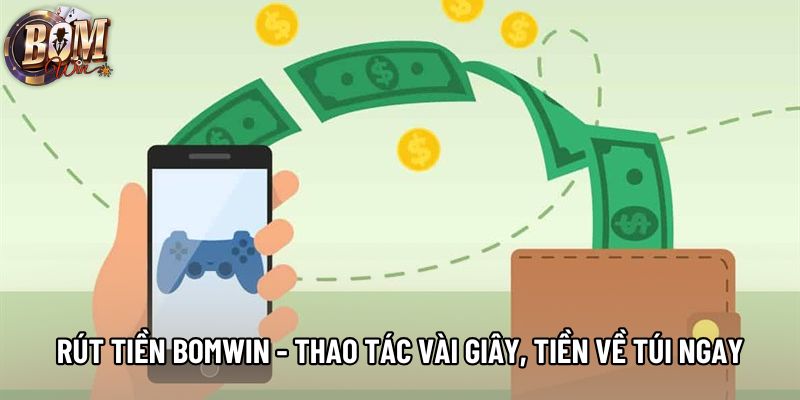 Rút Tiền Bomwin - Thao Tác Vài Giây, Tiền Về Túi Ngay