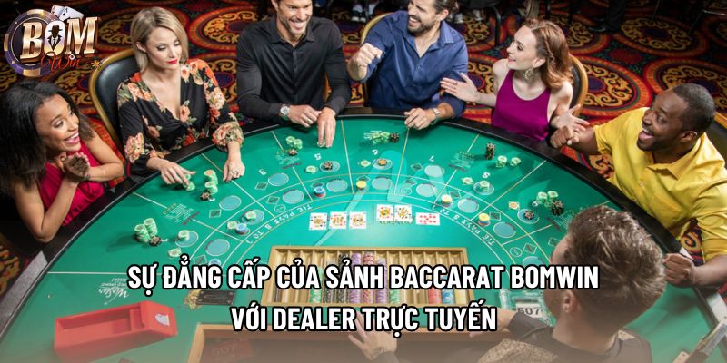Sự đẳng cấp của sảnh baccarat Bomwin với Dealer trực tuyến