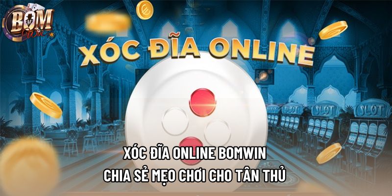 Xóc Đĩa Online Bomwin - Chia Sẻ Mẹo Chơi Cho Tân Thủ